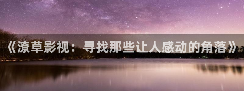 黑蚂蚁影院更新电视剧：《潦草影视：寻找那些让人感动的角落》