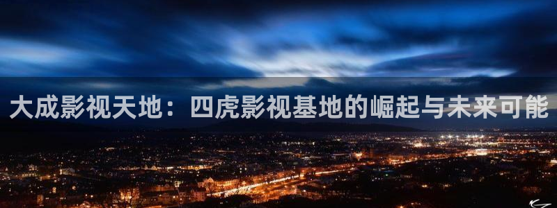 黑蚂蚁影视剧：大成影视天地：四虎影视基地的崛起与未来可能